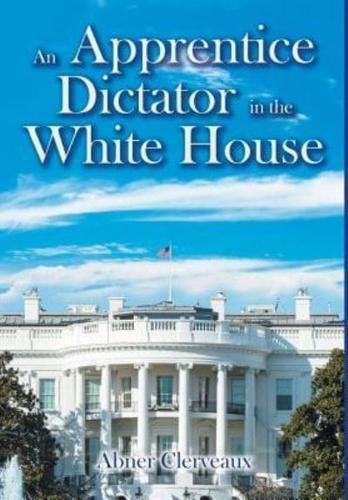 An Apprentice Dictator in the White House