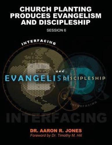 Interfacing Evangelism and Discipleship Session 6: Church Planting Produces Evangelism and Discipleship