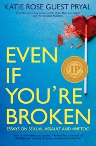 Even If You're Broken: Essays on Sexual Assault and #MeToo