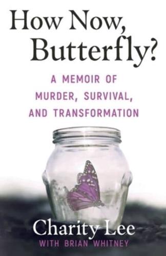 How Now, Butterfly?: A Memoir Of Murder, Survival, and Transformation