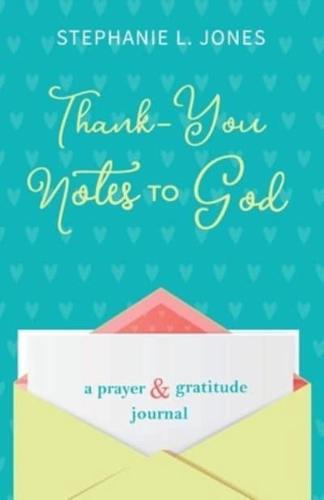 Thank-You Notes to God: A Prayer and Gratitude Journal