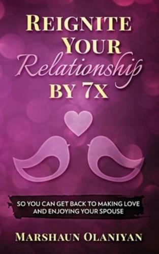 Reignite Your Relationship By 7X