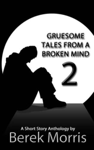 Gruesome Tales From a Broken Mind 2