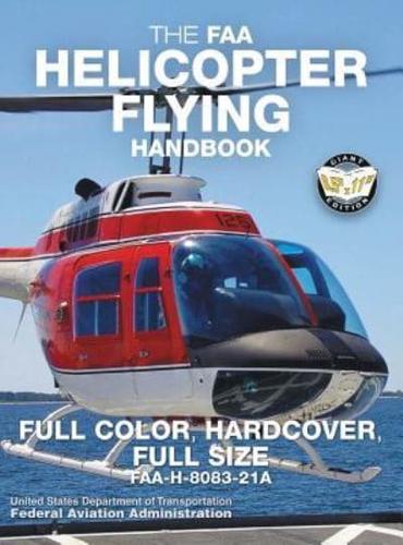 The FAA Helicopter Flying Handbook - Full Color, Hardcover, Full Size: FAA-H-8083-21A - Giant 8.5" x 11" Size, Full Color Throughout, Durable Hardcover Binding