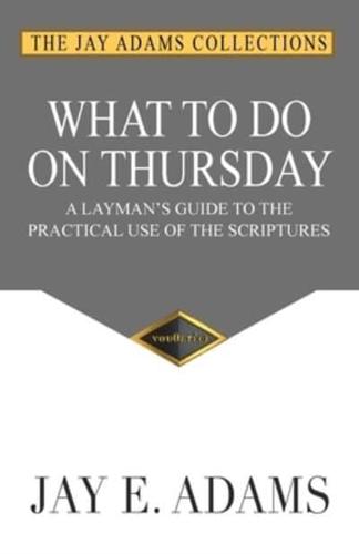 What to do on Thursday: A Layman's Guide to the Practical Use of the Scriptures