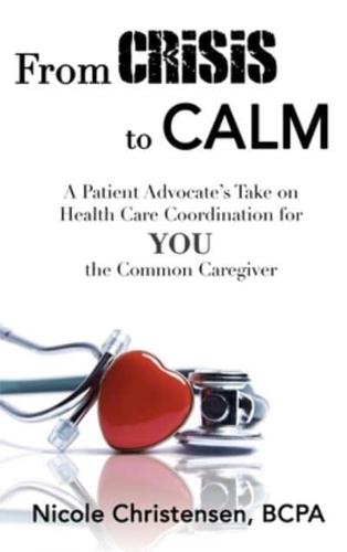 From Crisis to Calm: A Patient Advocate's Take on Health Care Coordination for YOU the Common Caregiver