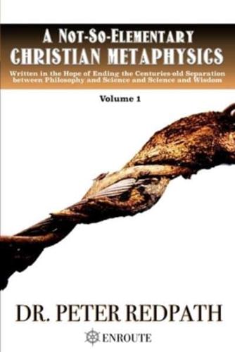 A Not-So-Elementary Christian Metaphysics, Volume 1