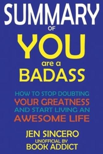 SUMMARY Of You Are a Badass: How to Stop Doubting Your Greatness and Start Living an Awesome Life By Jen Sincero