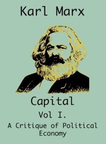 Capital: (Vol I. A Critique of Political Economy)