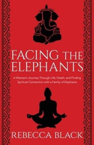 Facing the Elephants: A Woman's Journey Through Life, Death, and Finding Spiritual Connection with a Family of Elephants