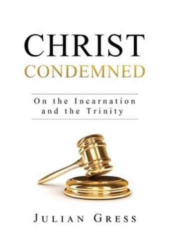 Christ Condemned: On the Incarnation and the Trinity