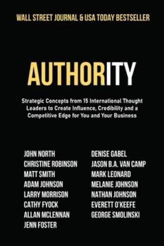 Authority: Strategic Concepts from 15 International Thought Leaders to Create Influence, Credibility and a Competitive Edge for You and Your Business