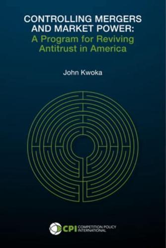 CONTROLLING MERGERS AND MARKET POWER: A Program for Reviving Antitrust in America
