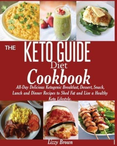 THE KETO GUIDE Diet Cookbook:: All-Day Delicious Ketogenic Breakfast, Dessert, Snack, Lunch and Dinner Recipes to Shed Fat and Live a Healthy Keto Lifestyle.