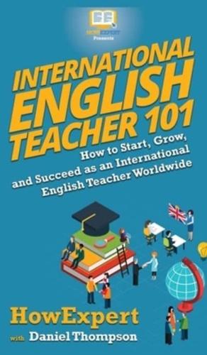 International English Teacher 101: How to Start, Grow, and Succeed as an International English