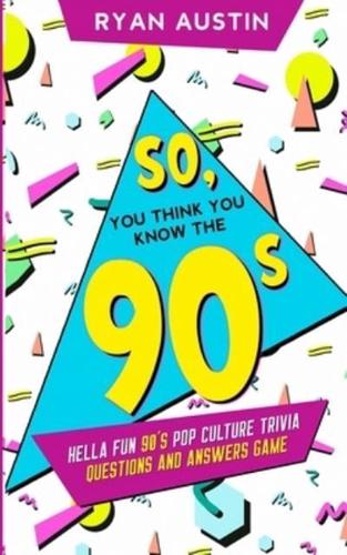 So, you think you know the  90's?: Hella Fun 90's pop culture Trivia Questions and answers game