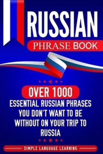 Russian Phrase Book: Over 1000 Essential Russian Phrases You Don't Want to Be Without on Your Trip to Russia