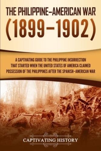 The Philippine-American War: A Captivating Guide to the Philippine Insurrection That Started When the United States of America Claimed Possession of the Philippines after the Spanish-American War