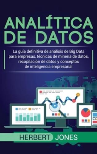 Analítica de datos: La guía definitiva de análisis de Big Data para empresas, técnicas de minería de datos, recopilación de datos y conceptos de inteligencia empresarial