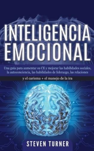 Inteligencia Emocional: Una guía para aumentar su CE y mejorar las habilidades sociales, la autoconciencia, las habilidades de liderazgo, las relaciones y el carisma + el manejo de la ira