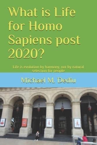 What is Life for Homo Sapiens post 2020?: Life is evolution by harmony, not by natural selection for people
