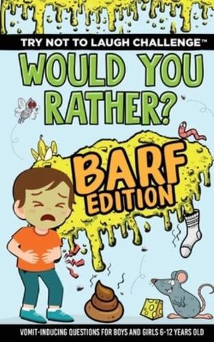 Try Not to Laugh Challenge - Would Your Rather? Barf Edition: Vomit-Inducing Questions for Boys and Girls (6, 7, 8, 9, 10, 11, and 12 Years Old Kids)