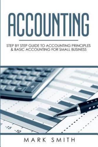 Accounting: Step by Step Guide to Accounting Principles  & Basic Accounting for Small business