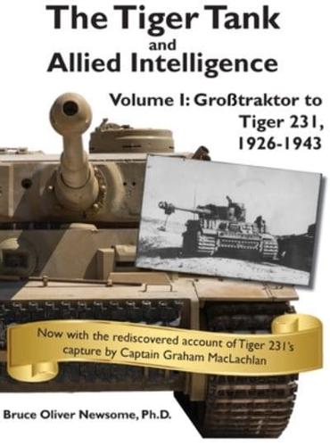 The Tiger Tank and Allied Intelligence: Grosstraktor to Tiger 231, 1926-1943