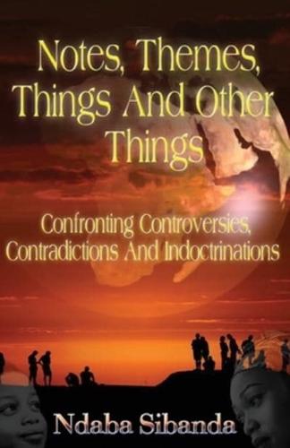 Notes, Themes, Things And Other Things: Confronting Controversies, Contradictions and Indoctrinations