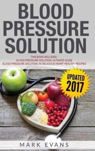Blood Pressure: Solution - 2 Manuscripts - The Ultimate Guide to Naturally Lowering High Blood Pressure and Reducing Hypertension & 54 ... Recipes (Blood Pressure Series) (Volume 3)
