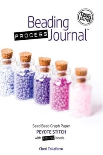 Beading Process Journal Travel Edition : Peyote Stitch for Round Beads