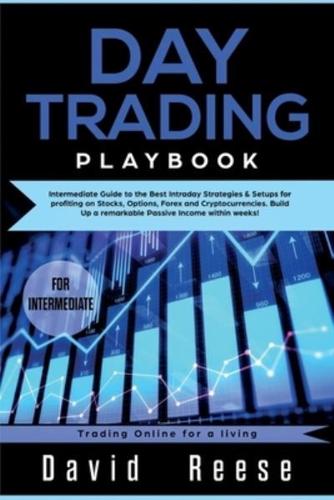 Day trading Playbook: Intermediate Guide to the Best Intraday Strategies & Setups for profiting on Stocks, Options, Forex and Cryptocurrencies. Build Up a remarkable Passive Income within weeks!