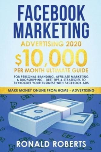 Facebook Marketing Advertising : 10,000/Month Ultimate Guide for Personal Branding, Affiliate Marketing & Drop Shipping - Best Tips and Strategies to Skyrocket Your Business with Facebook Ads