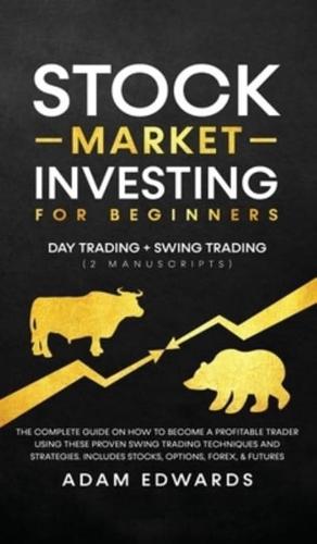 Stock Market Investing for Beginners: Day Trading + Swing Trading (2 Manuscripts): The Complete Guide on How to Become a Profitable Investor. Includes, Options, Passive Income, Futures, and Forex