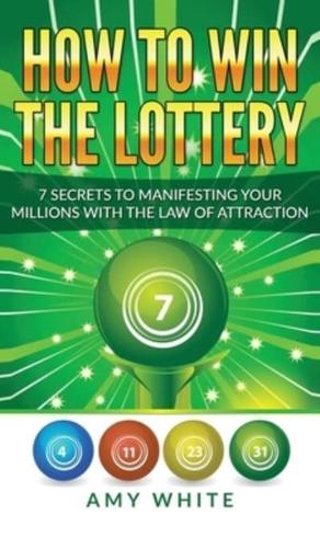 How to Win the Lottery: 7 Secrets to Manifesting Your Millions With the Law of Attraction (Volume 1)