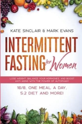 Intermittent Fasting for Women: Lose Weight, Balance Your Hormones, and Boost Anti-Aging With the Power of Autophagy - 16/8, One Meal a Day, 5:2 Diet and More! (Ketogenic Diet & Weight Loss Hacks)