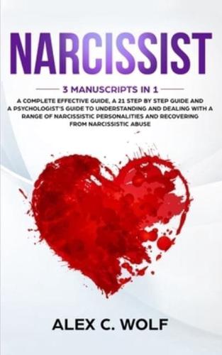 Narcissist: 3 Manuscripts in 1 - A Complete Effective Guide, A 21 Step by Step Guide and A Psychologist's Guide To Understanding And Dealing With A Range Of Narcissistic Personalities