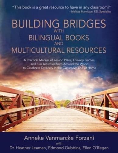 Building Bridges with Bilingual Books and Multicultural Resources: A Practical Manual of Lesson Plans, Literacy Games, and Fun Activities from Around the World to Celebrate Diversity in the Classroom and at Home (Supporting Culturally Responsive Teaching)
