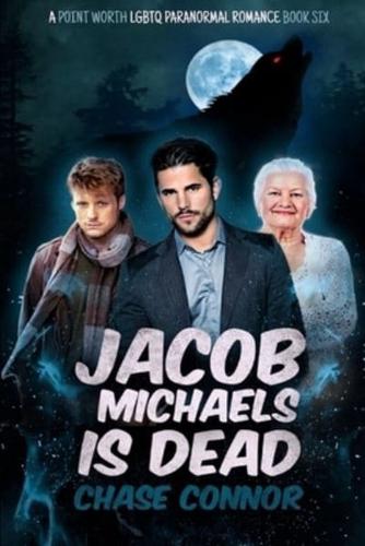 Jacob Michaels Is Dead (A Point Worth LGBTQ Paranormal Romance Book 6)