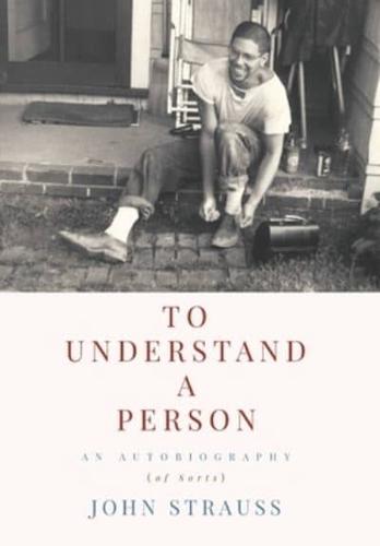To Understand a Person: An Autobiography (of Sorts)