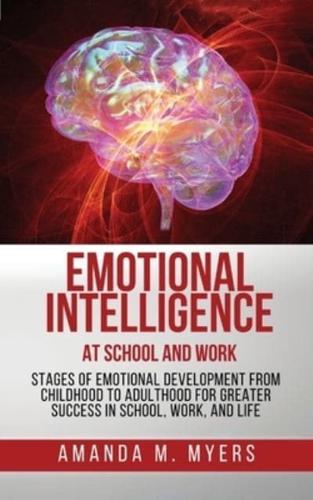 Emotional Intelligence at School and Work: Stages of Emotional Development from Childhood to Adulthood  for Greater Success in School, Work, and Life