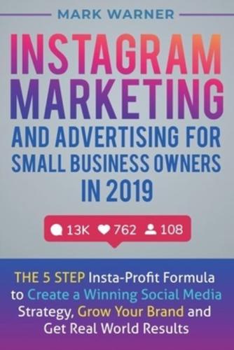 Instagram Marketing  and Advertising  for Small Business Owners  in 2019: The 5 Step Insta-Profit Formula to Create a Winning Social Media Strategy, Grow Your Brand and Get Real-World Results