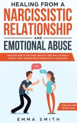 Healing from A Narcissistic Relationship and Emotional Abuse: Discover How to Recover, Protect and Heal Yourself after a Toxic Abusive Relationship with a Narcissist