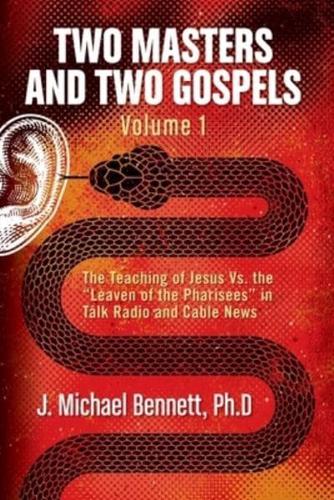 Two Masters and Two Gospels, Volume 1: The Teaching of Jesus Vs. The "Leaven of the Pharisees" in Talk Radio and Cable News