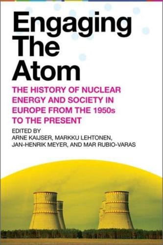 Engaging the Atom: The History of Nuclear Energy and Society in Europe from the 1950s to the Present