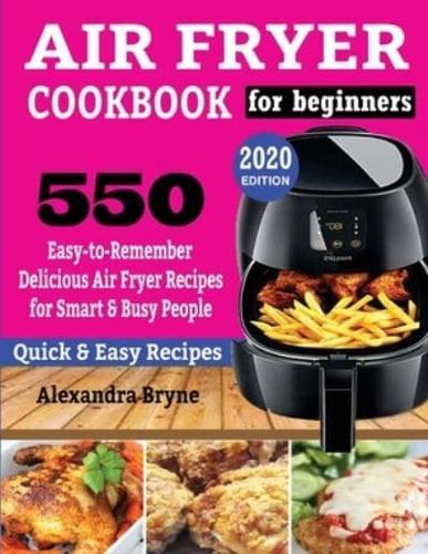 AIR FRYER COOKBOOK FOR BEGINNERS: 550 Easy-to-Remember Delicious Air Fryer Recipes for Smart and Busy People