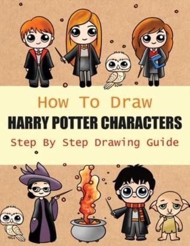 How to Draw Harry Potter Characters Step By Step Drawing Guide: 2-in1 Coloring Book Design, Drawing book and Colour Harmione Granger and Dobby etc For Harry Potter Fans