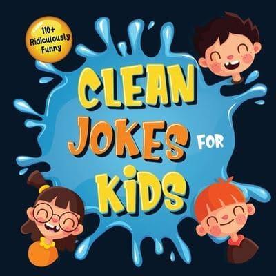 110+ Ridiculously Funny Clean Jokes for Kids: So Terrible, Even Adults & Seniors Will Laugh Out Loud!   Hilarious & Silly Jokes and Riddles for Kids (Funny Gift for Kids - With Pictures)