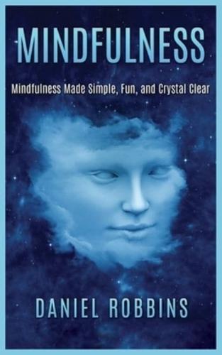 MINDFULNESS: MINDFULNESS MADE SIMPLE, FUN, AND CRYSTAL CLEAR