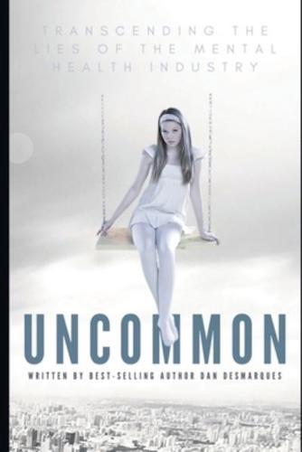 Uncommon: Transcending the Lies of the Mental Health Industry